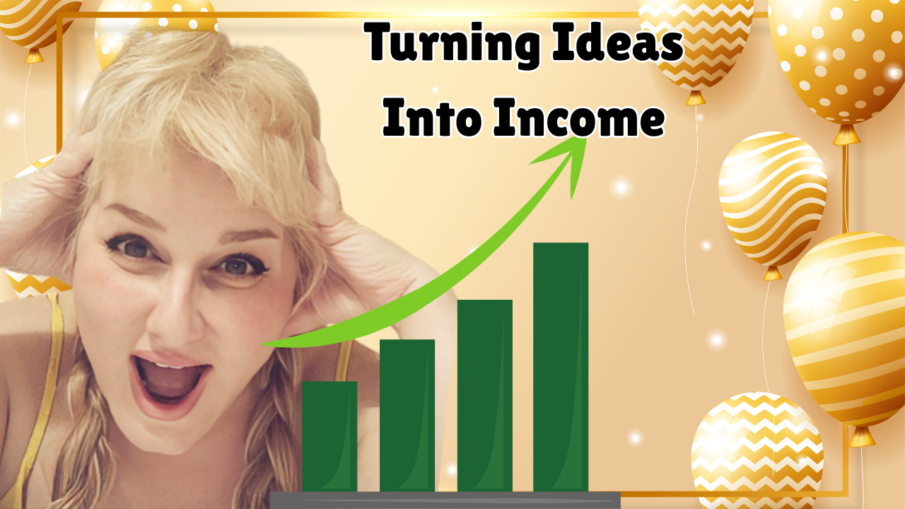 Turning Ideas Into Income
